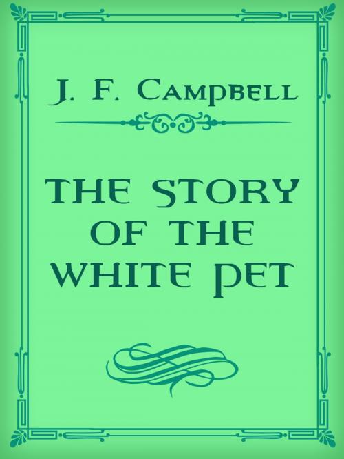 Cover of the book THE STORY OF THE WHITE PET by J. F. Campbell, Media Galaxy