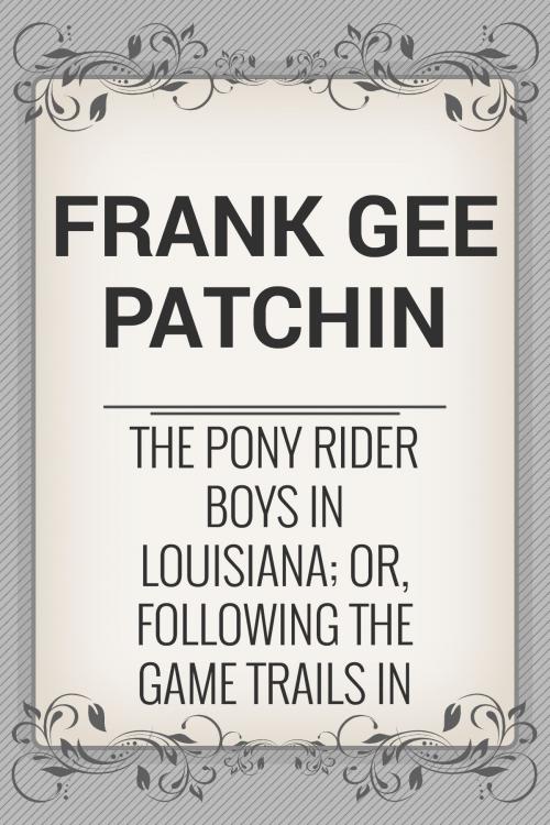 Cover of the book The Pony Rider Boys in Louisiana; or, Following the Game Trails in the Canebrake by Frank Gee Patchin, Media Galaxy