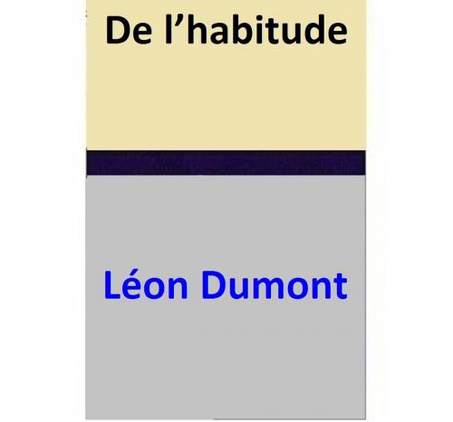 Cover of the book De l’habitude by Léon Dumont, Léon Dumont