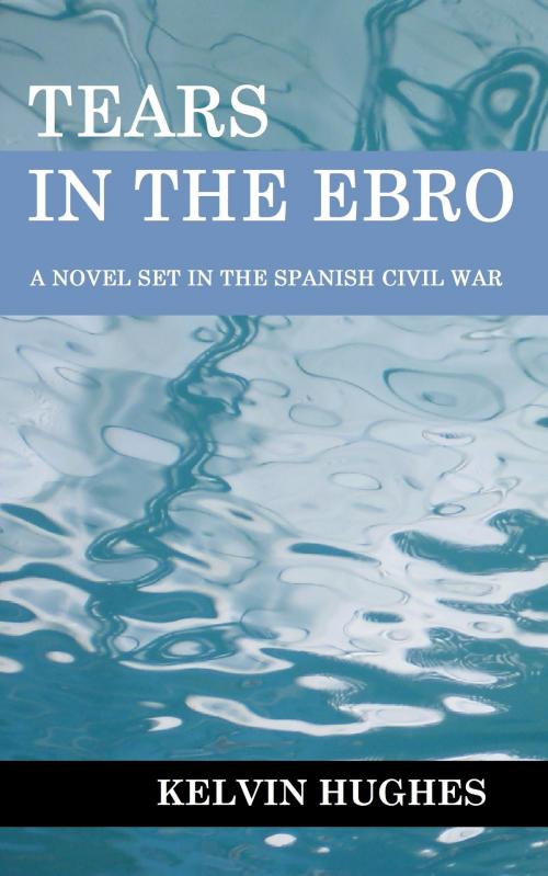 Cover of the book Tears in the Ebro by Kelvin Hughes, Kelvin Hughes