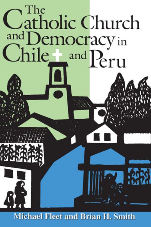 Cover of the book The Catholic Church and Democracy in Chile and Peru by Michael Fleet, Brian H. Smith, University of Notre Dame Press