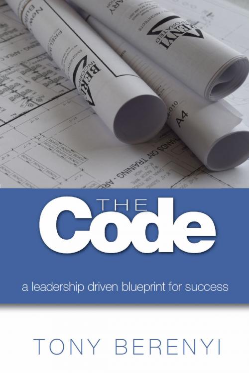 Cover of the book The Code: a leadership driven blueprint for success by Tony Berenyi, Tony Berenyi