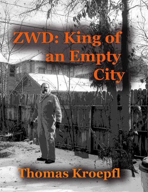 Cover of the book ZWD King of an Empty City by Thomas E. Kroepfl, Thomas E. Kroepfl