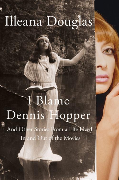 Cover of the book I Blame Dennis Hopper by Illeana Douglas, Flatiron Books