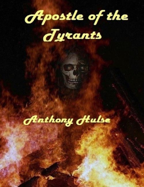 Cover of the book Apostle of the Tyrants by Anthony Hulse, Lulu.com