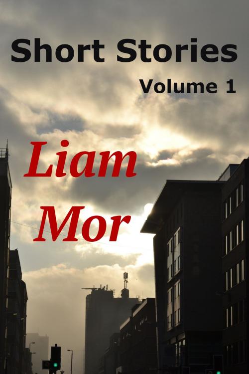 Cover of the book Short Stories Volume 1 by Liam Mor, Liam Mor