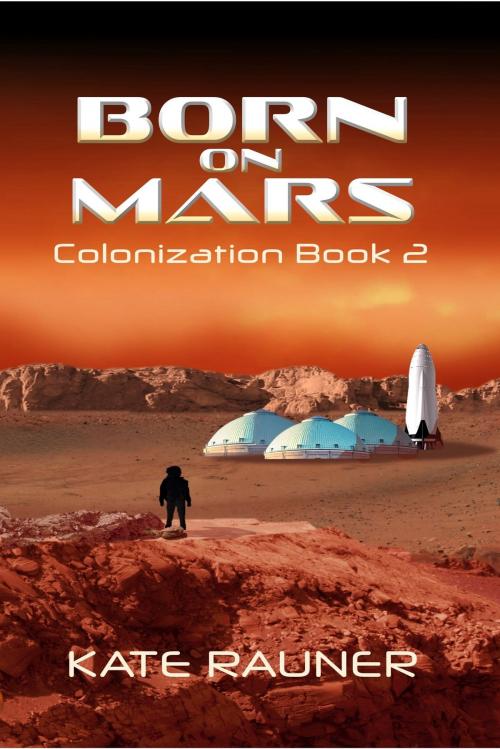 Cover of the book Born on Mars Colonization Book 2 by Kate Rauner, Kate Rauner