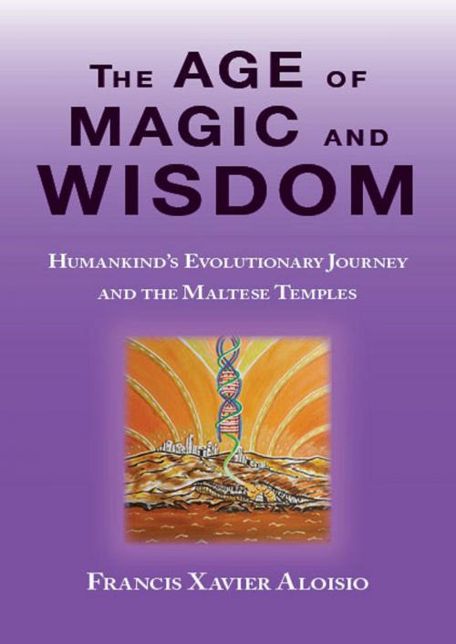 Cover of the book The Age of Magic and Wisdom: Humankind's Evolutionary Journey and The Maltese Temples. by Francis Xavier Aloisio, Francis Xavier Aloisio