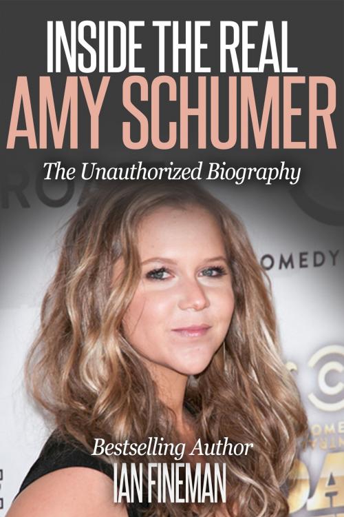 Cover of the book Inside The Real Amy Schumer by Ian Fineman, Sports Entertainment Publishing