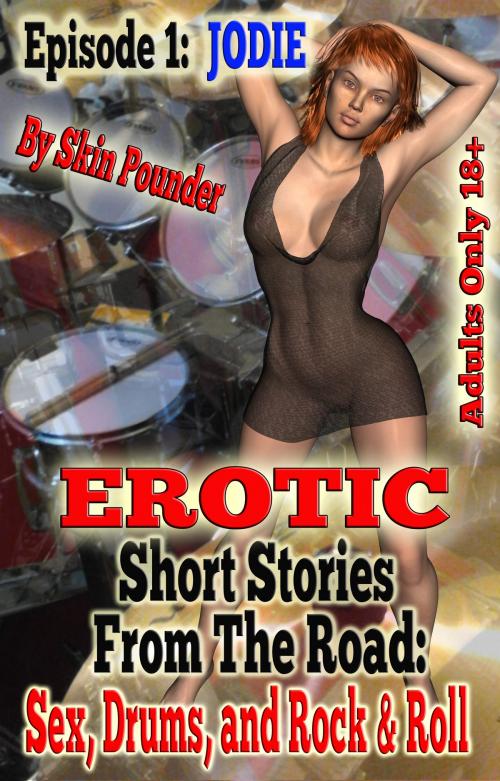 Cover of the book Erotic Short Stories From The Road: Sex, Drums, And Rock & Roll- Episode 1: Jodie by Skin Pounder, Skin Pounder