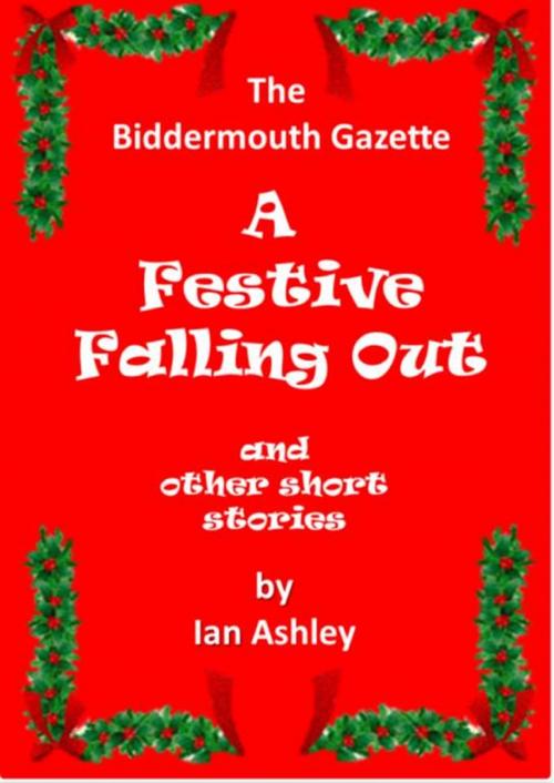 Cover of the book A Festive Falling Out And Other Christmas Short Stories by Ian Ashley, Ian Ashley