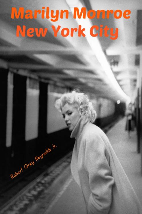 Cover of the book Marilyn Monroe New York City by Robert Grey Reynolds Jr, Robert Grey Reynolds, Jr