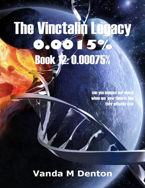 Cover of the book The Vinctalin Legacy: 0.0015%, Book 12 0.00075% by Vanda Denton, Lulu.com