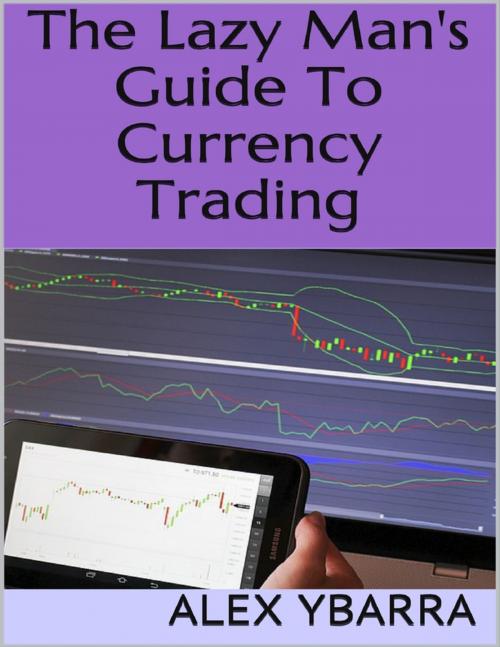 Cover of the book The Lazy Man's Guide to Currency Trading by Alex Ybarra, Lulu.com