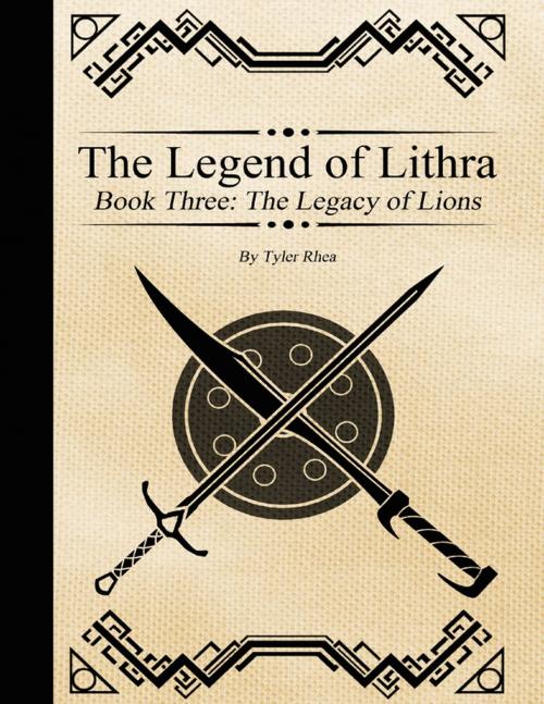 Cover of the book The Legend of Lithra - Book Three: The Legacy of Lions by Tyler Rhea, Lulu.com