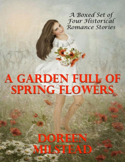 Cover of the book A Garden Full of Spring Flowers - A Boxed Set of Four Historical Romance Stories) by Doreen Milstead, Lulu.com