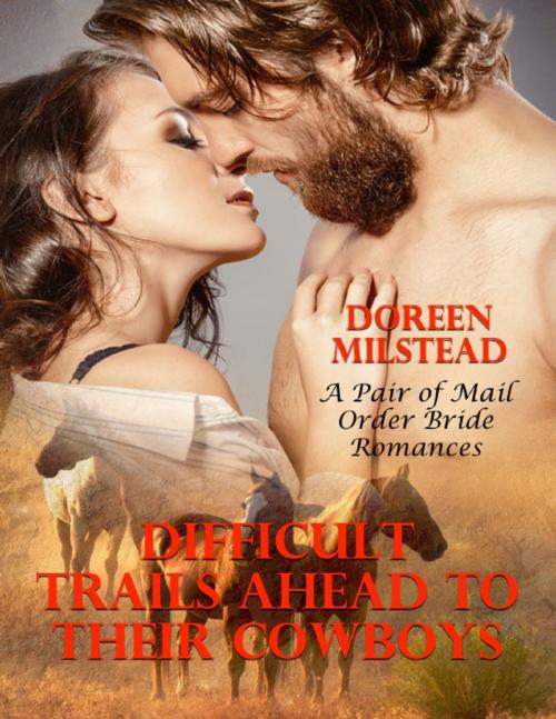 Cover of the book Difficult Trails Ahead to Their Cowboys – a Pair of Mail Order Bride Romances by Doreen Milstead, Lulu.com