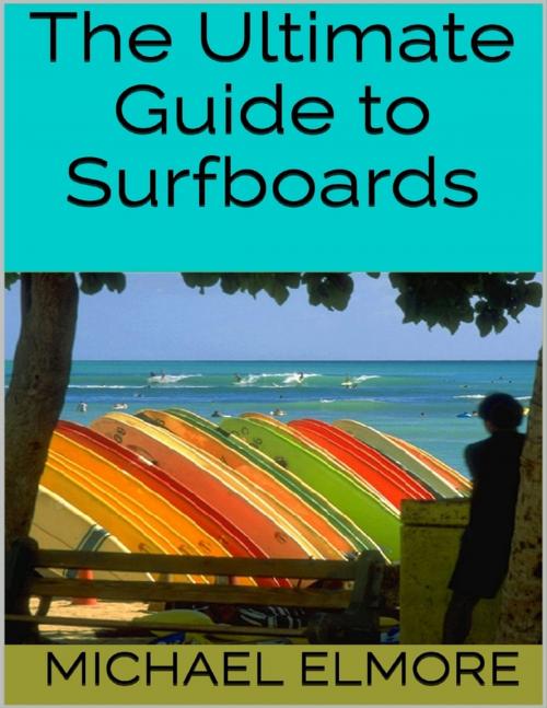 Cover of the book The Ultimate Guide to Surfboards by Michael Elmore, Lulu.com