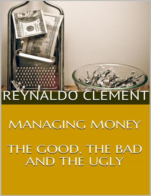 Cover of the book Managing Money: The Good, the Bad and the Ugly by Reynaldo Clement, Lulu.com