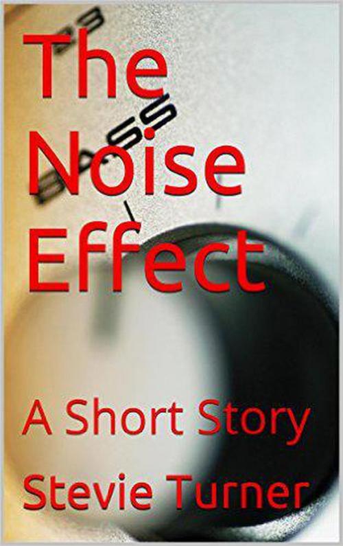 Cover of the book The Noise Effect by Stevie Turner, Stevie Turner