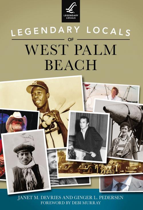 Cover of the book Legendary Locals of West Palm Beach by Janet M. DeVries, Ginger L. Pedersen, Arcadia Publishing Inc.