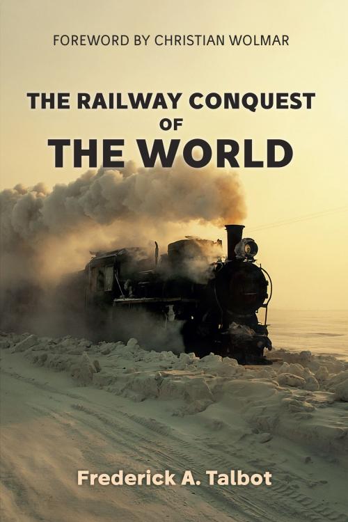 Cover of the book The Railway Conquest of the World by Frederick A. Talbot, Amberley Publishing