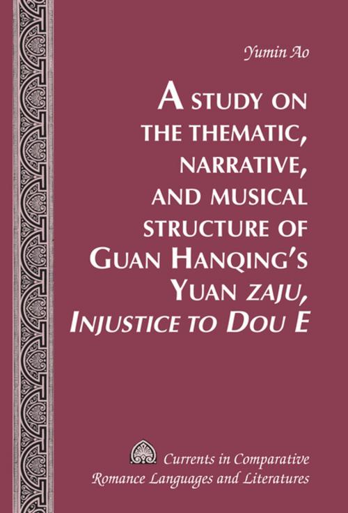 Cover of the book A Study on the Thematic, Narrative, and Musical Structure of Guan Hanqings Yuan «Zaju, Injustice to Dou E» by Yumin Ao, Peter Lang