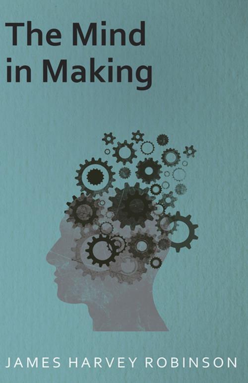 Cover of the book The Mind in Making by James Harvey Robinson, Read Books Ltd.