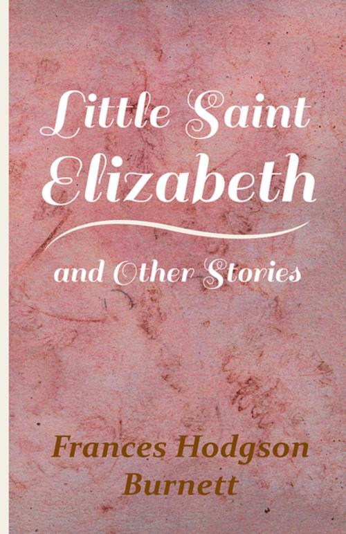 Cover of the book Little Saint Elizabeth and Other Stories by Frances Hodgson Burnett, Read Books Ltd.