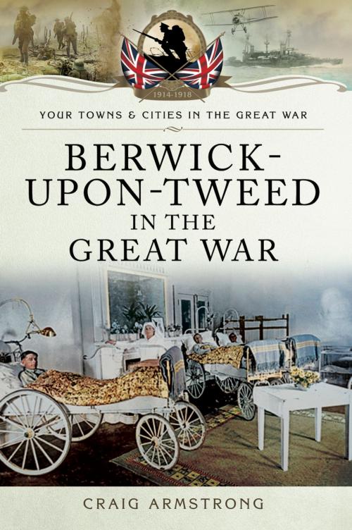 Cover of the book Berwick-Upon-Tweed in the Great War by Craig Armstrong, Pen and Sword