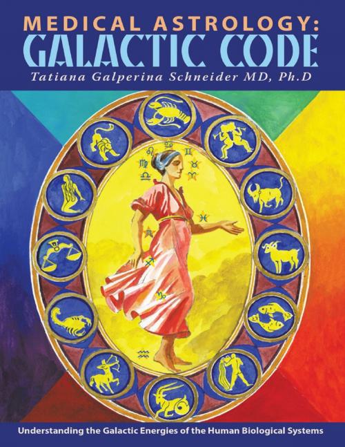 Cover of the book Medical Astrology: Galactic Code: Understanding the Galactic Energies of the Human Biological Systems by Tatiana Galperina Schneider, MD, Ph.D, Lulu Publishing Services