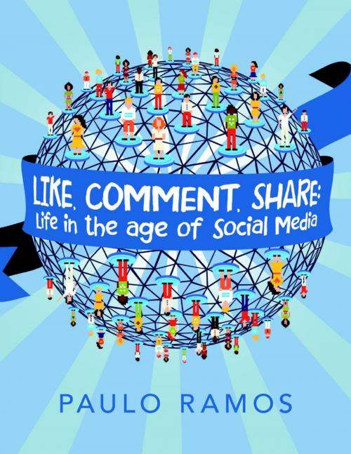 Cover of the book Like, Comment, Share: Life In the Age of Social Media by Paulo Ramos, Lulu Publishing Services