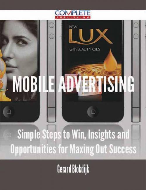 Cover of the book Mobile Advertising - Simple Steps to Win, Insights and Opportunities for Maxing Out Success by Gerard Blokdijk, Emereo Publishing