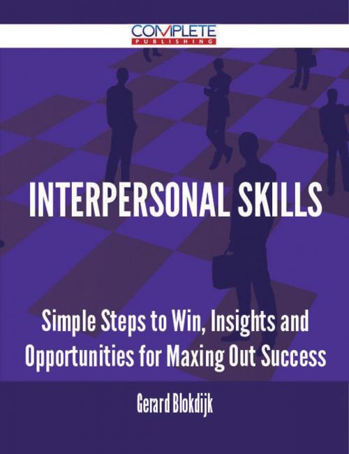 Cover of the book Interpersonal Skills - Simple Steps to Win, Insights and Opportunities for Maxing Out Success by Gerard Blokdijk, Emereo Publishing