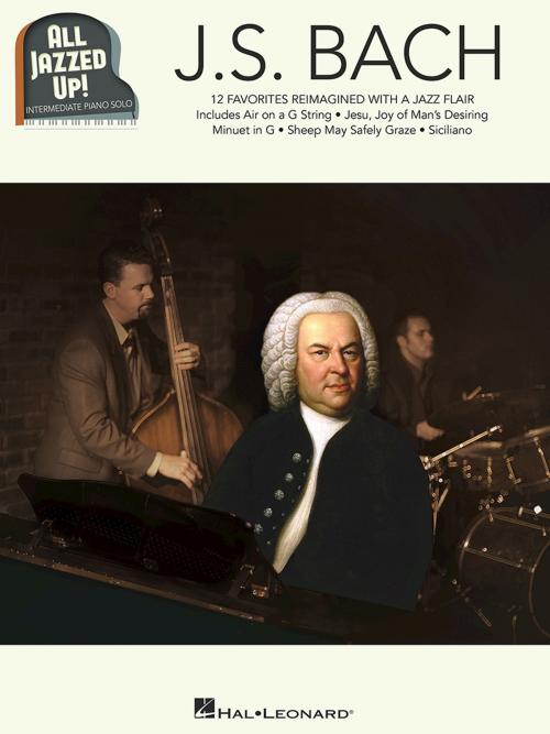 Cover of the book J.S. Bach - All Jazzed Up! by Johann Sebastian Bach, Hal Leonard