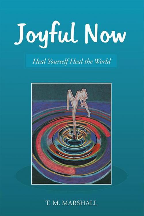 Cover of the book Joyful Now by T. M. Marshall, Balboa Press