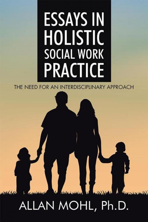 Cover of the book Essays in Holistic Social Work Practice by Allan Mohl Ph.D., AuthorHouse