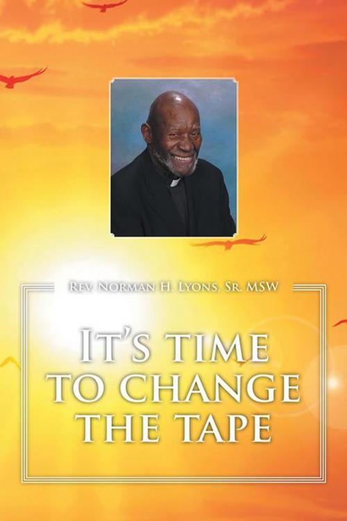 Cover of the book It's Time to Change the Tape by Rev. Norman H. Lyons Sr. MSW, AuthorHouse