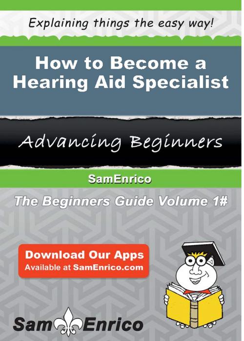 Cover of the book How to Become a Hearing Aid Specialist by Birgit Slaughter, SamEnrico