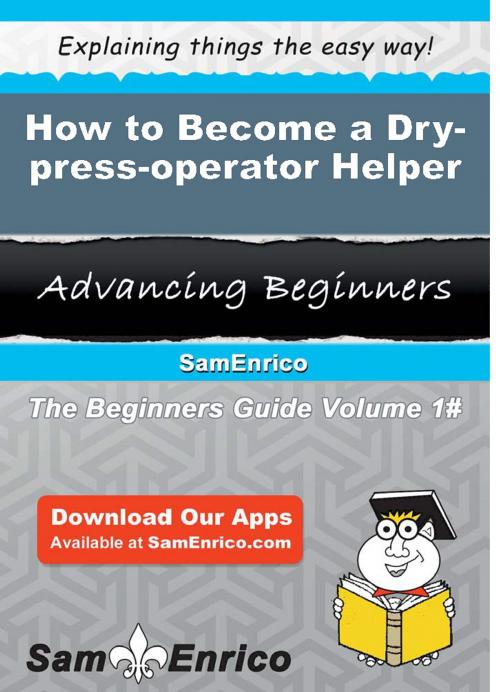 Cover of the book How to Become a Dry-press-operator Helper by Blossom Torrez, SamEnrico