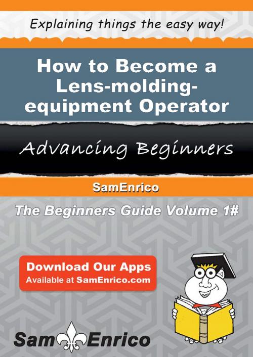 Cover of the book How to Become a Lens-molding-equipment Operator by Tobi Grice, SamEnrico