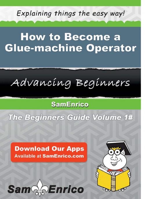 Cover of the book How to Become a Glue-machine Operator by Allene Story, SamEnrico