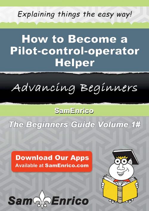 Cover of the book How to Become a Pilot-control-operator Helper by Gudrun Southerland, SamEnrico