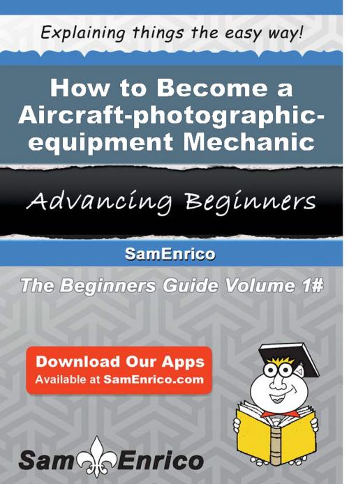 Cover of the book How to Become a Aircraft-photographic-equipment Mechanic by Bradly Thibodeau, SamEnrico