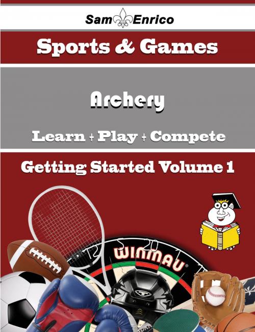 Cover of the book A Beginners Guide to Archery (Volume 1) by Lashonda Maier, SamEnrico