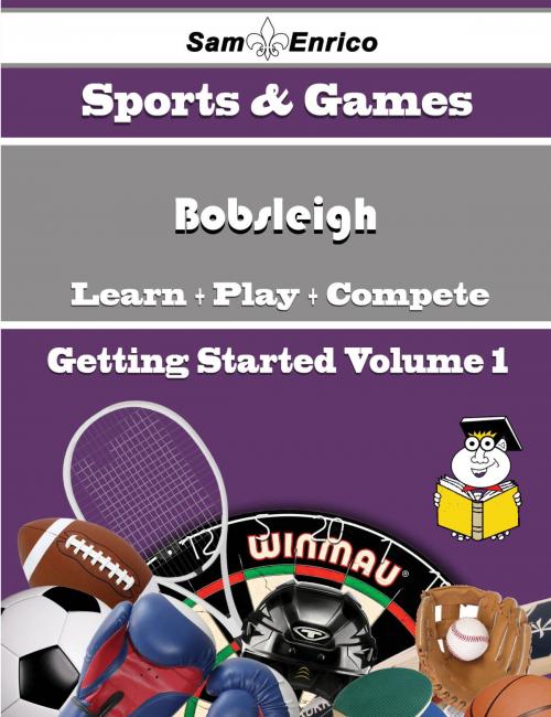 Cover of the book A Beginners Guide to Bobsleigh (Volume 1) by Jamison Custer, SamEnrico