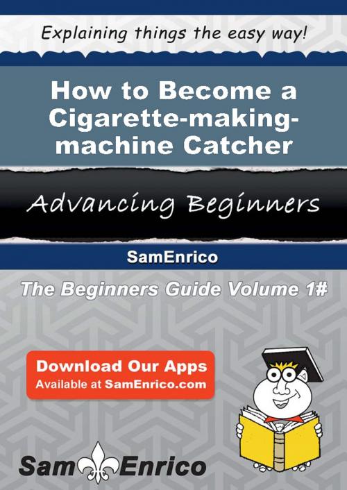Cover of the book How to Become a Cigarette-making-machine Catcher by Samella Cope, SamEnrico