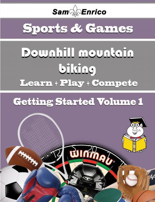 Cover of the book A Beginners Guide to Downhill mountain biking (Volume 1) by Janiece Causey, SamEnrico