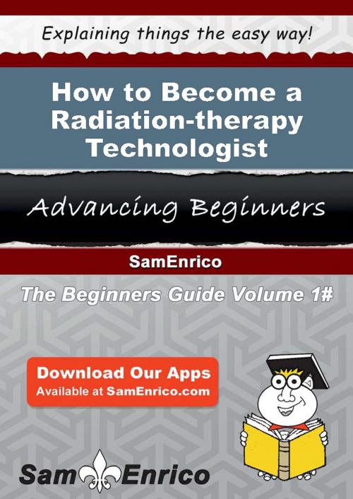 Cover of the book How to Become a Radiation-therapy Technologist by Linnea Stoner, SamEnrico