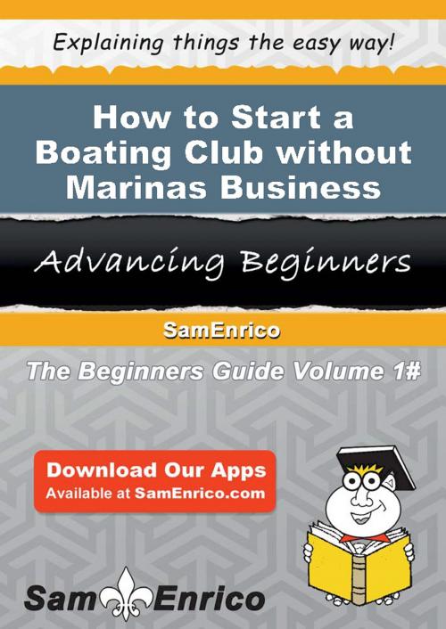 Cover of the book How to Start a Boating Club without Marinas Business by Brooke Hubbard, SamEnrico